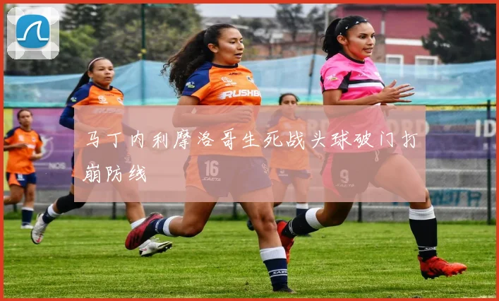 马丁内利摩洛哥生死战头球破门打崩防线